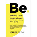 Be: A No-Bullsh*t Guide to Increasing Your Self Worth and Net Worth by Simply Being Yourself