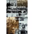 Out of Ashes: The Boers' Struggle for Freedom Through the English War 1899-1902