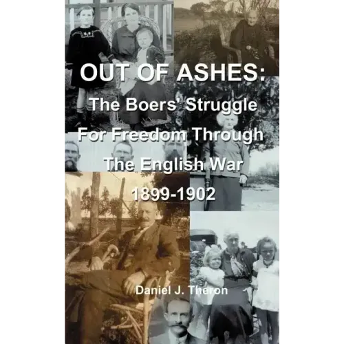 Out of Ashes: The Boers' Struggle for Freedom Through the English War 1899-1902