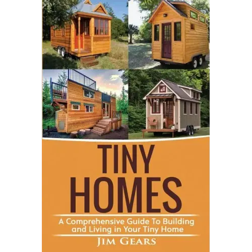 Tiny Homes: A Comprehensive Guide to Building and Living in Your Tiny Home