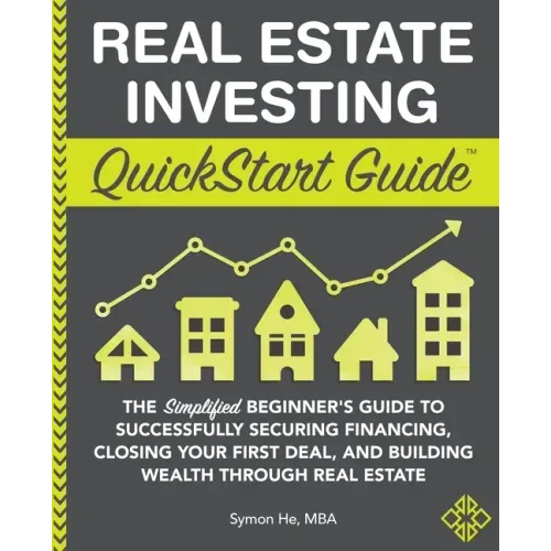 Real Estate Investing QuickStart Guide: The Simplified Beginner's Guide to Successfully Securing Financing, Closing Your First Deal, and Building Weal