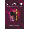 New Wine: A Journey into refueling your life in the spirit