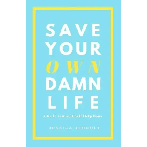 Save Your Own Damn Life: A Do It Yourself Self Help Book