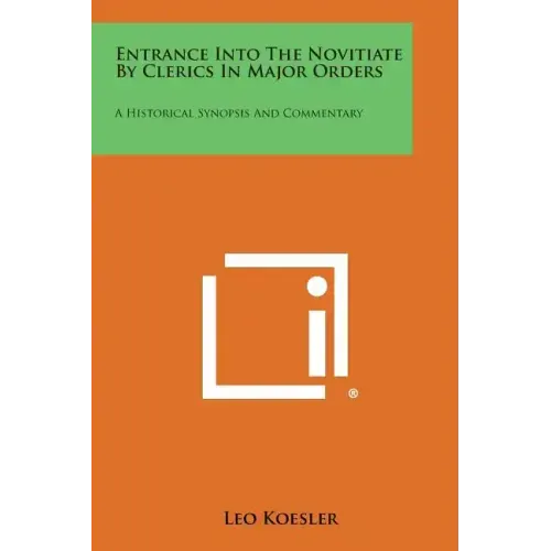 Entrance Into the Novitiate by Clerics in Major Orders: A Historical Synopsis and Commentary