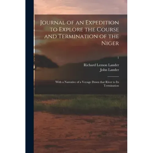 Journal of an Expedition to Explore the Course and Termination of the Niger; With a Narrative of a Voyage Down That River to Its Termination; 1