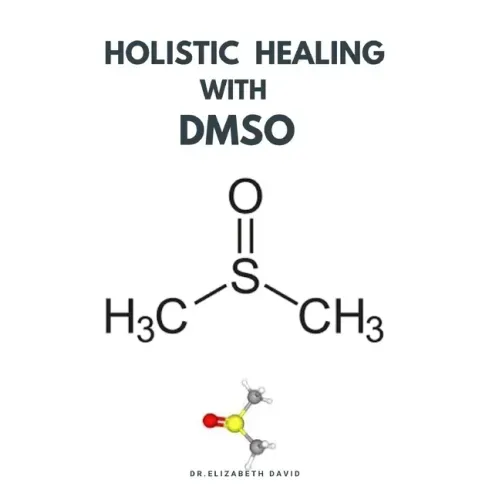 Holistic Healing with Dmso: Healing ailment with Dimethyl ѕulfоxіdе Arthritis, Diabetics, Cancer, Cardiovascular Disease a