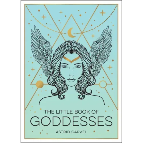 The Little Book of Goddesses: An Empowering Introduction to Glorious Goddesses