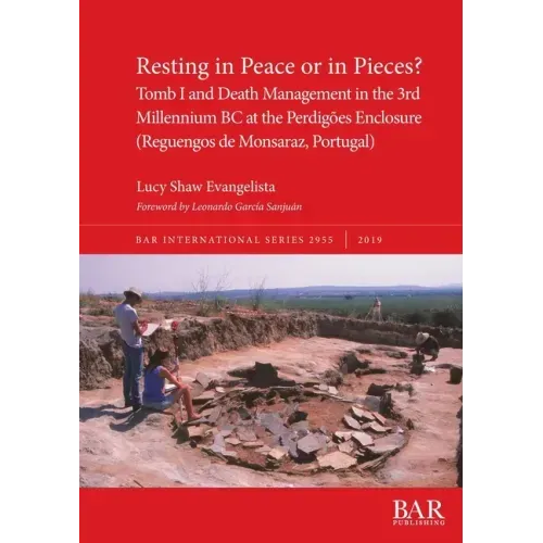 Resting in Peace or in Pieces? Tomb I and Death Management in the 3rd Millennium BC at the Perdigões Enclosure (Reguengos de Monsaraz, Portugal): Unde
