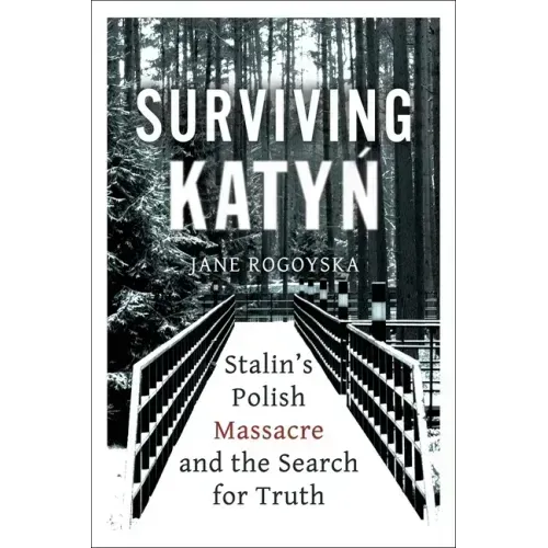 Surviving Katyn: Stalin's Polish Massacre and the Search for Truth