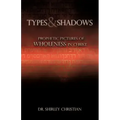 TYPES and SHADOWS: Prophetic Pictures to Wholeness in Christ