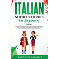 Italian Short Stories for Beginners Book 1: Over 100 Dialogues and Daily Used Phrases to Learn Italian in Your Car. Have Fun & Grow Your Vocabulary, w