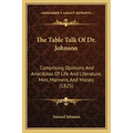 The Table Talk Of Dr. Johnson: Comprising Opinions And Anecdotes Of Life And Literature, Men, Manners, And Morals (1825)