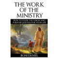 The Work of the Ministry: How to fulfil the Vision and Purpose God has for Your Life