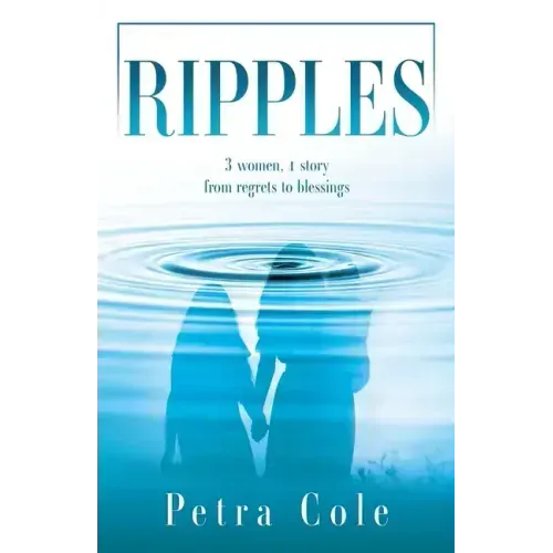 Ripples: 3 women, 1 story from regrets to blessings