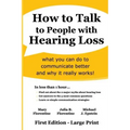How to Talk to People with Hearing Loss: what you can do to communicate better and why it really works