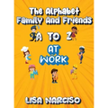 The Alphabet Family and Friends A to Z: At Work