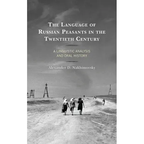 The Language of Russian Peasants in the Twentieth Century: A Linguistic Analysis and Oral History