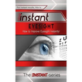 Instant Eyesight: How to Improve Eyesight Instantly!