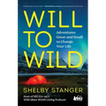 Will to Wild: Adventures Great and Small to Change Your Life