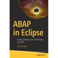 ABAP in Eclipse: Install, Configure, Use, and Enhance Your ADT