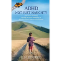 ADHD Not Just Naughty: One mum's roadmap through the early challenges of ADHD