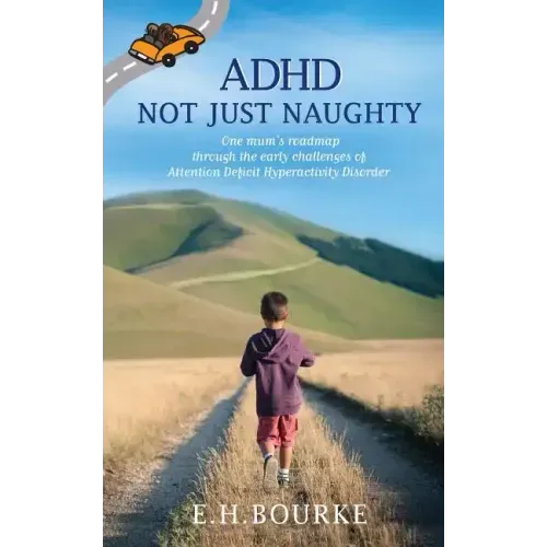 ADHD Not Just Naughty: One mum's roadmap through the early challenges of ADHD