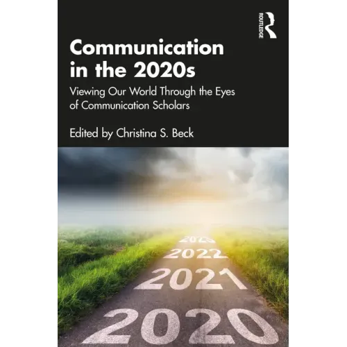 Communication in the 2020s: Viewing Our World Through the Eyes of Communication Scholars