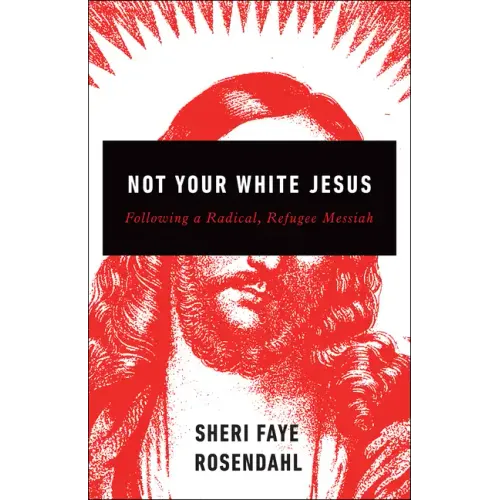 Not Your White Jesus: Following a Radical, Refugee Messiah