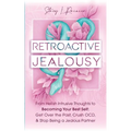 Retroactive Jealousy: From Hellish Intrusive Thoughts to Becoming Your Best Self: Get Over the Past, Crush OCD, & Stop Being A Jealous Partner