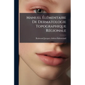 Manuel Élémentaire De Dermatologie Topographique Régionale