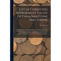 List of Corrected Approximate Values of Canadian Coins and Tokens [microform]: According to P.N. Breton's Illustrated History of Coins and Tokens Rela