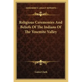 Religious Ceremonies and Beliefs of the Indians of the Yosemite Valley