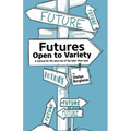 Futures - Open to Variety: A manual for the wise use of the later-than-now