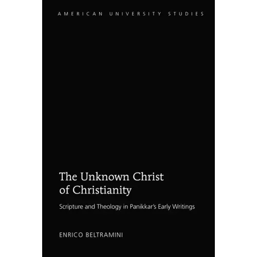 The Unknown Christ of Christianity: Scripture and Theology in Panikkar's Early Writings