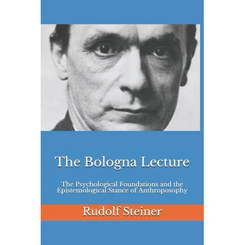 The Bologna Lecture: The Psychological Foundations and the Epistemological Stance of Anthroposophy