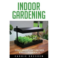 Indoor Gardening: 25 Best Houseplants for a Green Living and Organic Gardening (Microgreens Gardening, Container Gardening, Sprouting an