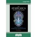 The Ayahuasca Test Pilot's Handbook: The Essential Guide to Ayahuasca Journeying (16pt Large Print Edition)