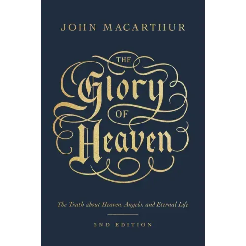 The Glory of Heaven: The Truth about Heaven, Angels, and Eternal Life (Second Edition)