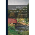 Saskatoon, Saskatchewan, Western Canada [microform]: Spring 1912