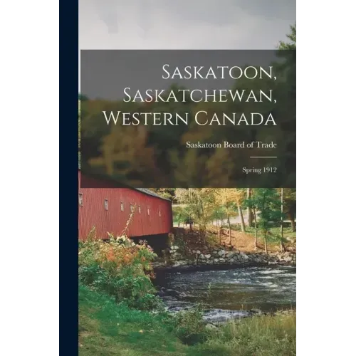 Saskatoon, Saskatchewan, Western Canada [microform]: Spring 1912