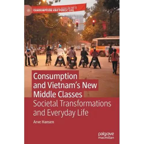 Consumption and Vietnam's New Middle Classes: Societal Transformations and Everyday Life