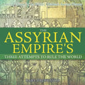 The Assyrian Empire's Three Attempts to Rule the World: Ancient History of the World Children's Ancient History