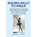 Building Ballet Technique: 110 Progressive Teaching Combinations for Center Floor