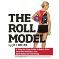 Roll Model: A Step-By-Step Guide to Erase Pain, Improve Mobility, and Live Better in Your Body