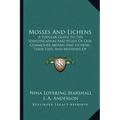 Mosses And Lichens: A Popular Guide To The Identification And Study Of Our Commoner Mosses And Lichens, Their Uses, And Methods Of Preserving (1920)