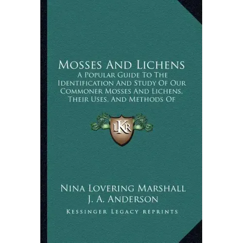 Mosses And Lichens: A Popular Guide To The Identification And Study Of Our Commoner Mosses And Lichens, Their Uses, And Methods Of Preserving (1920)