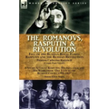 The Romanovs, Rasputin, & Revolution-Fall of the Russian Royal Family-Rasputin and the Russian Revolution, With a Short Account Rasputin: His Influenc