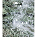 Liquid Sculpture: The Public Art of Cristina Iglesias