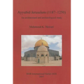 Ayyubid Jerusalem (1187-1250): An architectural and archaeological study