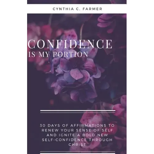 Confidence is My Portion: 30 days of affirmations to renew your sense of self and ignite a bold new self-confidence through Christ